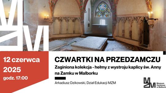 Czwartki na Przedzamczu. Zaginiona kolekcja - hełmy z wystroju kaplicy św. Anny na Zamku w Malborku