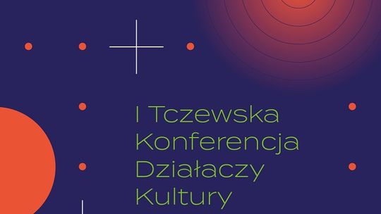  I Tczewska Konferencja Działaczy Kultury KULTURA – jak to działa?