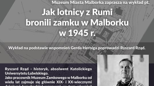 "Jak lotnicy z Rumi bronili zamku w Malborku w 1945 r." wykład w Muzeum Miasta Malborka.