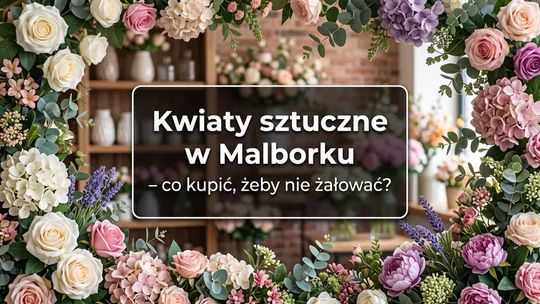Kwiaty sztuczne w Malborku - co kupić, żeby nie żałować?