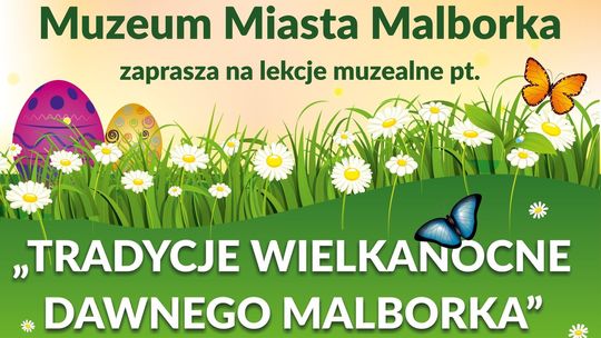 Lekcje muzealne pt.: "Tradycje wielkanocne dawnego Malborka".