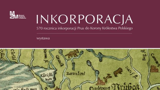 Malbork. "Inkorporacja" - wystawa w 570. rocznicę wydarzenia.