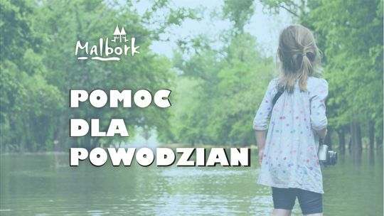 Malbork na pomoc Powodzianom. Burmistrz Marek Charzewski apeluje o wsparcie