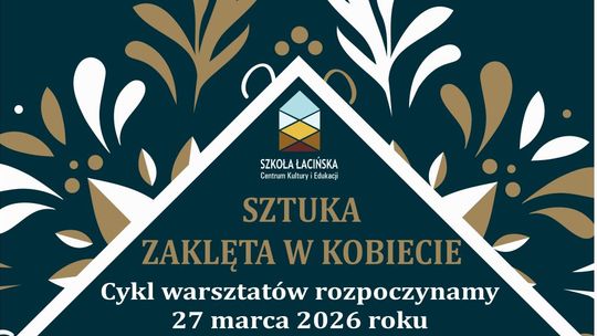 Malbork. "Sztuka Zaklęta w Kobiecie" - cykl warsztatów artystycznych w Szkole Łacińskiej.