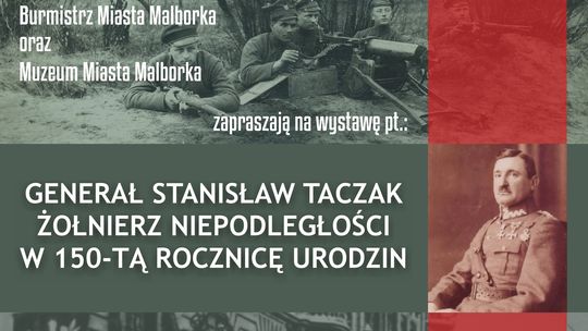 Malbork. Wystawa czasowa pt. „Generał Stanisław Taczak – żołnierz niepodległości. W 150-tą rocznicę urodzin”.