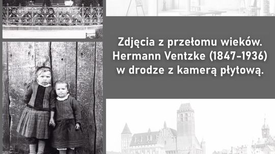 Malbork. Wystawa czasowa „Zdjęcia z przełomu wieków. Hermann Ventzke (1847-1936) w drodze z kamerą płytową”.