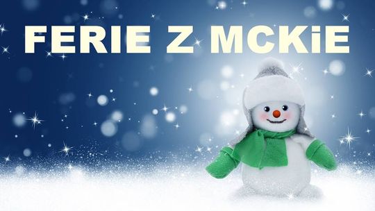 MCKiE szykuje moc atrakcji na ferie zimowe - zapisy od 25 stycznia!