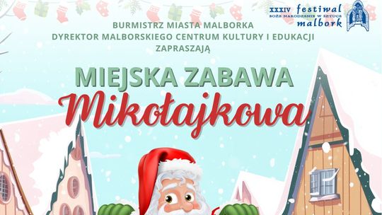 XXXIV Festiwal Boże Narodzenie w Sztuce. Miejska Zabawa Mikołajkowa w Malborku.