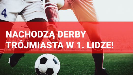 Nachodzą derby Trójmiasta w 1. Lidze!