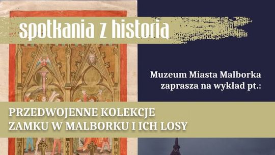 "Przedwojenne kolekcje zamku w Malborku i ich losy".- Spotkania z historią w Muzeum Miasta Malborka.