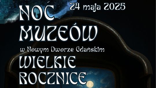 "Wielkie Rocznice"- Noc Muzeów w Nowym Dworze Gdańskim 2025.
