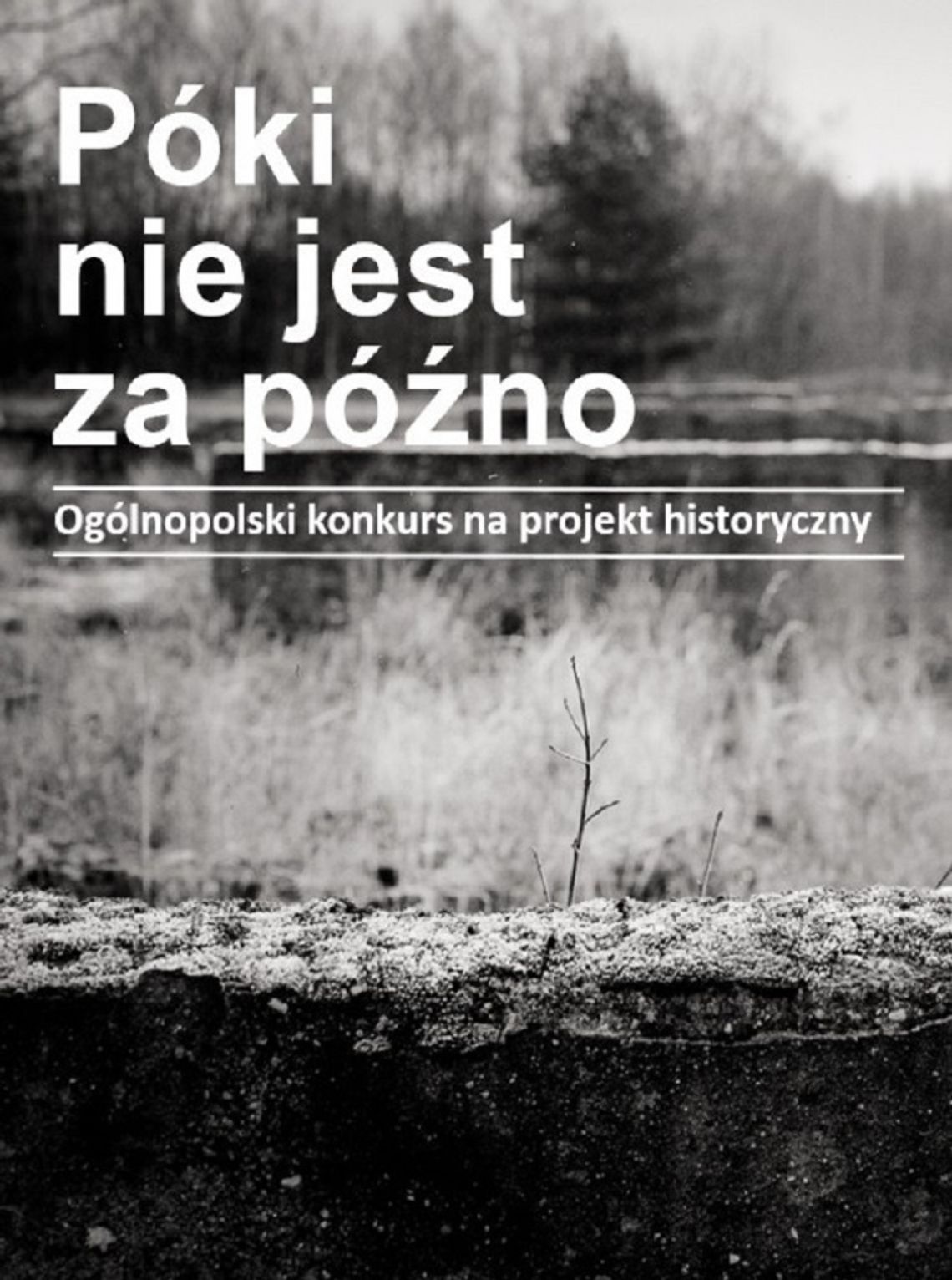 15. edycja Ogólnopolskiego konkursu na projekt historyczny pt. "Póki nie jest za późno".